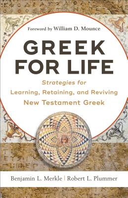 Greek for Life: Strategies for Learning, Retaining, and Reviving New Testament Greek By Benjamin L. Merkle, Robert L. Plummer, William Mounce (Foreword by) Cover Image