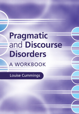 Pragmatic and Discourse Disorders: A Workbook By Louise Cummings Cover Image