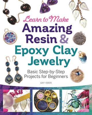 Cover for Learn to Make Amazing Resin & Epoxy Clay Jewelry