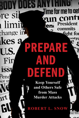 Prepare and Defend: Keep Yourself and Others Safe from Mass Murder Attacks By Robert L. Snow Cover Image