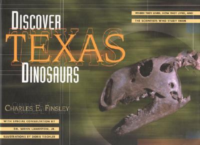 Discover Texas Dinosaurs: Where They Lived, How They Lived, and the Scientists Who Study Them By Charles E. Finsley, Wann Dr Langston Cover Image