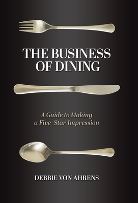 The Business of Dining: A Guide to Making a Five-Star Impression Cover Image