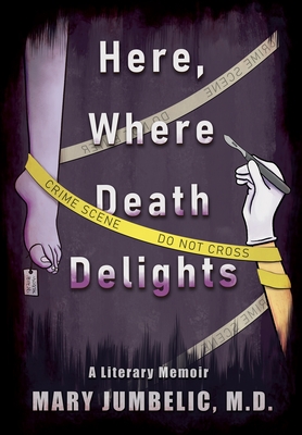 Here, Where Death Delights: A Literary Memoir By Mary Jumbelic, Joshua Jumbles (Cover Design by) Cover Image