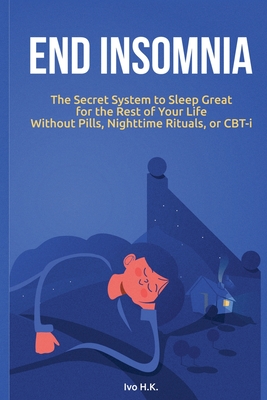 End Insomnia: The Secret System to Sleep Great for The Rest of Your Life Without Pills, Nighttime Rituals, or CBT-i Cover Image
