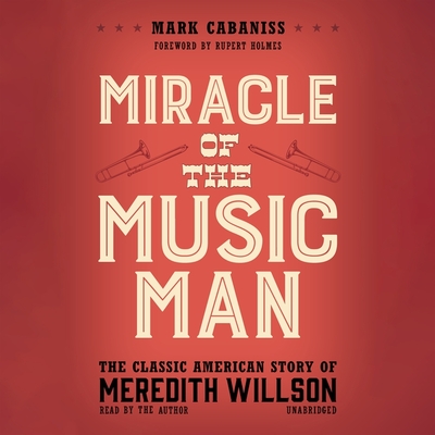 Miracle of the Music Man: The Classic American Story of Meredith Willson