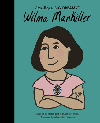 Wilma Mankiller (Little People, BIG DREAMS #84) By Maria Isabel Sanchez Vegara, Alexandra Bowman (Illustrator) Cover Image