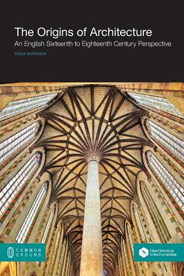 The Origins of Architecture: An English Sixteenth to Eighteenth Century Perspective Cover Image
