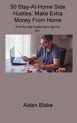 50 Stay-At-Home Side Hustles: Make Extra Money From Home Find the side hustle that's right for you. Cover Image