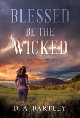 Blessed Be the Wicked: An Abish Taylor Mystery By D. A. Bartley Cover Image