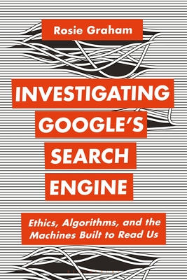 Investigating Google's Search Engine: Ethics, Algorithms, and the Machines Built to Read Us Cover Image