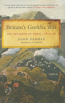 Britain's Gurkha War: The Invasion of Nepal, 1814-16 By John Pemble Cover Image