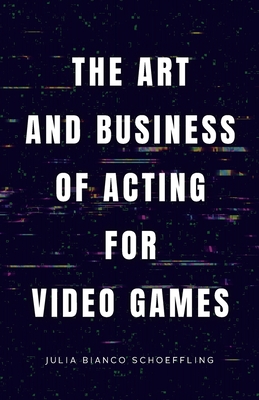 The Art and Business of Acting for Video Games