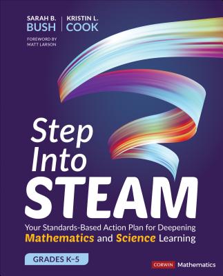 Step Into Steam, Grades K-5: Your Standards-Based Action Plan for Deepening Mathematics and Science Learning (Corwin Mathematics)