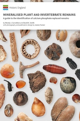 Mineralised Plant and Invertebrate Remains: A Guide to the Identification of Calcium Phosphate Replaced Remains (Historic England Guidance)
