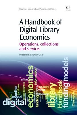 A Handbook of Digital Library Economics: Operations, Collections and Services (Chandos Information Professional) By Wendy Evans, David Baker Cover Image