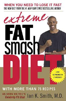 Extreme Fat Smash Diet: With More Than 75 Recipes By Ian K. Smith, M.D. Cover Image