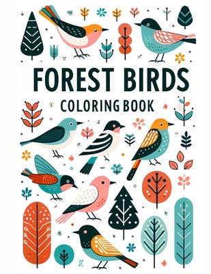 Forest Birds Coloring Book: Beauty of Nature Meets the Majesty of Birds, Each Page Offers a Mesmerizing Glimpse into the Diverse and Colorful Worl Cover Image