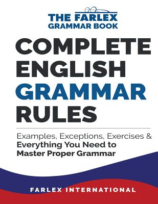 Complete English Grammar Rules: Examples, Exceptions, Exercises, and Everything You Need to Master Proper Grammar (The Farlex Grammar #1)