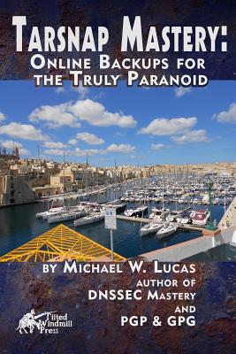 Tarsnap Mastery: Online Backups for the Truly Paranoid (It Mastery #6) By Michael W. Lucas Cover Image