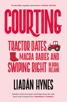 Courting: Tractor Dates, Macra Babies and Swiping Right in Rural Ireland By Liadán Hynes Cover Image