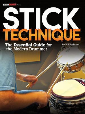 Stick Technique: The Essential Guide for the Modern Drummer By Bill Bachman Cover Image