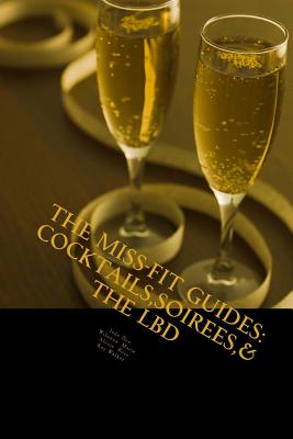 The Miss-Fit Guides: : Cocktails, Soirees & The LBD By Kay Walker, Alexis Rose, Wilnona Marie Cover Image
