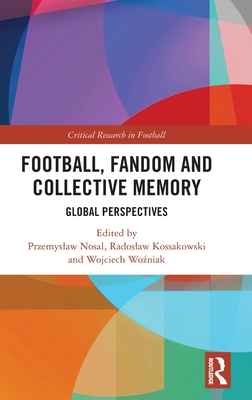 Football, Fandom and Collective Memory: Global Perspectives (Critical Research in Football)