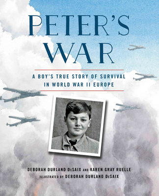 Peter's War: A Boy's True Story of Survival in World War II Europe By Karen Gray Ruelle, Deborah Durland DeSaix (Illustrator) Cover Image