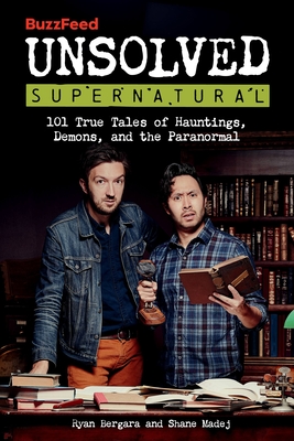 BuzzFeed Unsolved Supernatural: 101 True Tales of Hauntings, Demons, and the Paranormal By Ryan Bergara, Shane Madej, BuzzFeed Cover Image