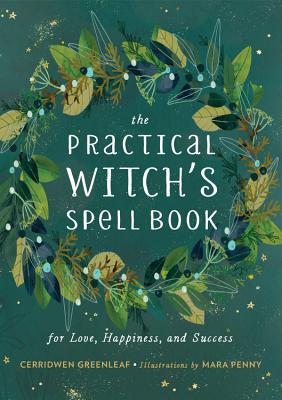 The Practical Witch's Spell Book: For Love, Happiness, and Success By Cerridwen Greenleaf, Mara Penny (Illustrator) Cover Image