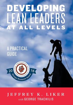 Developing Lean Leaders at All Levels: A Practical Guide By Jeffrey K. Liker, George Trachilis (Contribution by) Cover Image
