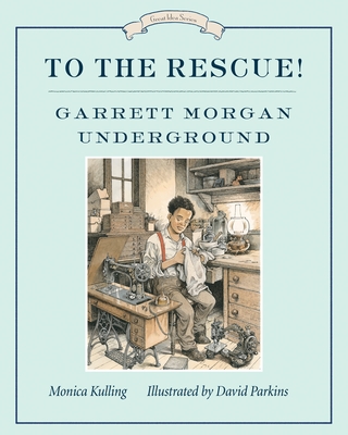 To the Rescue! Garrett Morgan Underground: Great Ideas Series (Great Idea Series #7)