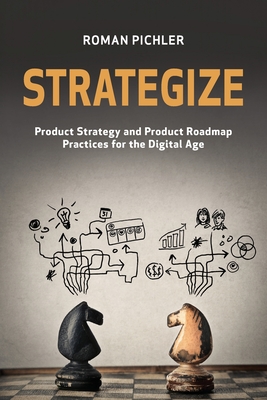 Strategize: Product Strategy and Product Roadmap Practices for the Digital Age By Roman Pichler Cover Image