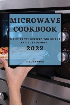 Microwave Cookbook 2022: Many Tasty Recipes for Smart and Busy People By Mel Lawson Cover Image