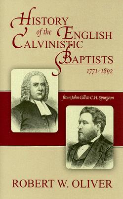 History of the English Calvinistic Baptists 1771-1892: From John Gill to C.H. Spurgeon Cover Image