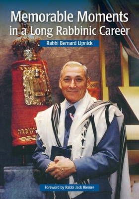 Memorable Moments in a Long Rabbinic Career By Bernard Lipnick, Lester Goldman (Editor) Cover Image