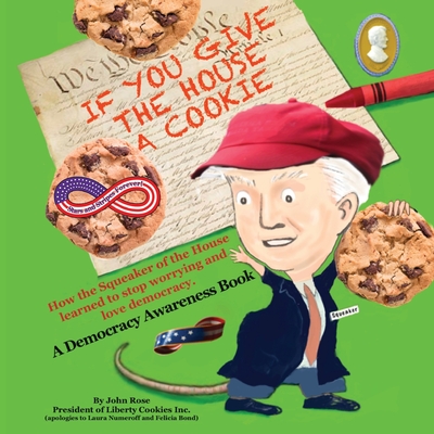 If You Give the House a Cookie: How the Squeaker of the House Learned to Stop Worrying and Love Democracy. By John Rose Cover Image