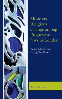 Music and Religious Change among Progressive Jews in London: Being Liberal and Doing Traditional By Ruth Illman Cover Image