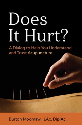 Does It Hurt?: A Dialog to Help You Understand and Trust Acupuncture By Burton Moomaw Cover Image