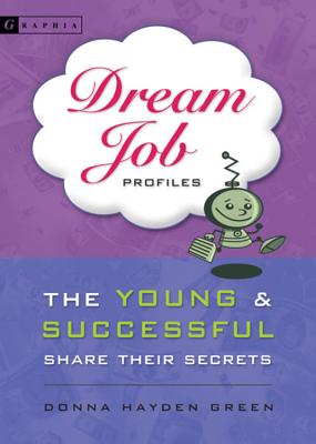 Dream Job Profiles: The Young and Successful Share Their Secrets By Donna Green Cover Image