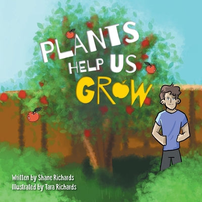Plants Help Us Grow By Shane Peter Richards, Matthew Richards (Illustrator) Cover Image