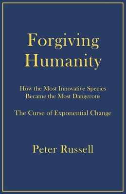 Forgiving Humanity: How the Most Innovative Species Became the Most Dangerous Cover Image