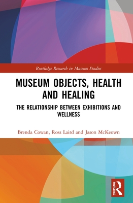 Museum Objects, Health and Healing: The Relationship Between Exhibitions and Wellness (Routledge Research in Museum Studies)
