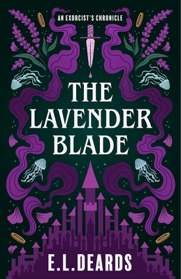 The Lavender Blade: An Exorcist's Chronicle By E.L. Deards Cover Image