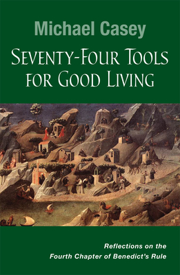 Seventy-Four Tools for Good Living: Reflections on the Fourth Chapter of Benedict's Rule Cover Image