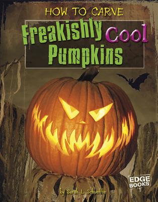 How to Carve Freakishly Cool Pumpkins (Halloween Extreme) By Sarah L. Schuette Cover Image