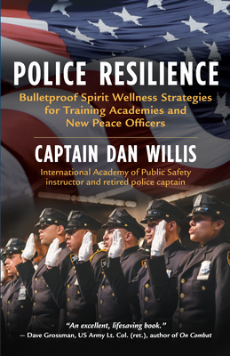 Police Resilience: Bulletproof Spirit Wellness Strategies for Training Academies and New Peace Officers By Willis Dan Captain Cover Image