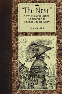 The Nose: A Stylistic and Critical Companion to Nikolai Gogol's Story (Companions to Russian Literature) By Ksana Blank (Editor) Cover Image