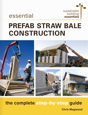 Essential Prefab Straw Bale Construction: The Complete Step-By-Step Guide (Sustainable Building Essentials #2)
