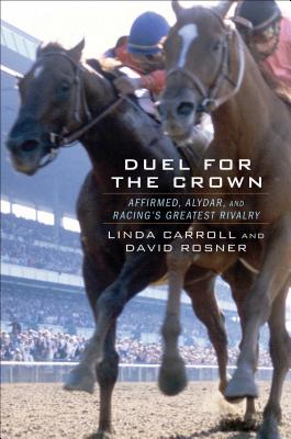Duel for the Crown: Affirmed, Alydar, and Racing's Greatest Rivalry Cover Image